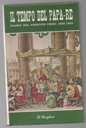 IL TEMPO DEL PAPA-RE Diario del principe Chigi: 1830 - 1855 (1966)