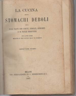 LA CUCINA DEGLI STOMACHI DEBOLI ossia pochi piatti non comuni, semplici, economici e di facile digestione con alcune norme