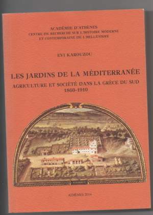 LES JARDINS DE LA MEDITERRANEE agriculture et société dans la greces du sud 1860 - 1910 (2014)