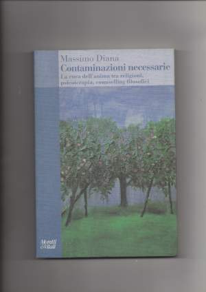 CONTAMINAZIONI NECESSARIE La cura dell'anima tra religioni, psicoterapia, counselling filosofici (2008)
