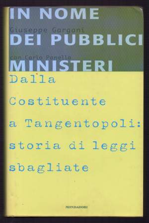 IN NOME DEI PUBBLICI MINISTERI Dalla costituente a tangentopoli: storia di leggi sbagliate (1998)