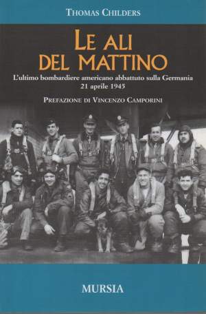 LE ALI DEL MATTINO - L'ultimo bombardiere americano abbattuto sulla Germania 21 aprile 1945 (2009)