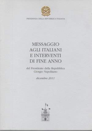 MESSAGGIO AGLI ITALIANI E INTERVENTI DI FINE ANNO - del Presidente della Repubblica Giorgio Napolitano - dicembre 2011 (2012)