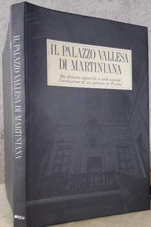 IL PALAZZO VALLESA DI MARTINIANA- DA DIMORA SIGNORILE A SEDE SOCIALE -L'EVOLUZIONE DI UN PALAZZO IN TORINO(1989)