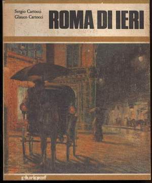 ROMA DI IERI-La citta eterna trecento duecento cent'anni fa i dipinti di ieri e la realta di oggi