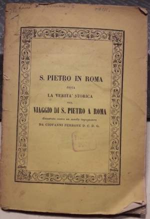 S.PIETRO IN ROMA OSSIA DEL VIAGGIO DI S.PIETRO A ROMA DIMOSTRATA CONTRO UN NOVELLO IMPUGNATORE( 1864)