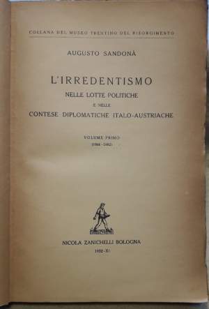 L'IRREDENTISMO NELLE LOTTE POLITICHE E NELLE CONTESE DIPLOMATICHE ITALO - AUSTRIACHE- volume primo (1866-1882)(1932)