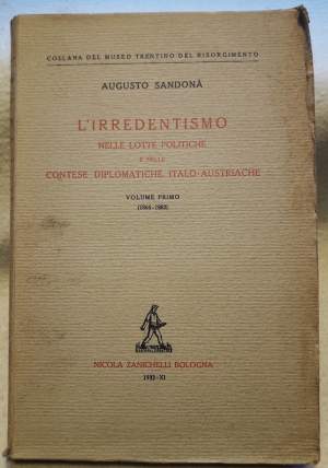 L'IRREDENTISMO NELLE LOTTE POLITICHE E NELLE CONTESE DIPLOMATICHE ITALO - AUSTRIACHE- volume primo (1866-1882)(1932)