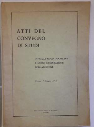 ATTI DEL CONVEGNO DI STUDI- INFANZIA SENZA FOCOLARE E NUOVI ORIENTAMENTI DELL'ADOZIONE(1964)