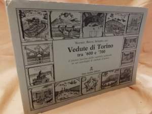 VEDUTE DI TORINO TRA '600 E '700. L'antico fascino della capitale sabauda in un'antologia di stampe d'epoca