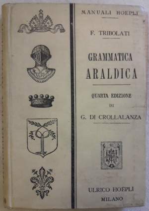 GRAMMATICA ARALDICA ad uso degli italiani compilata dal cav. felice tribolati(1904/1906)