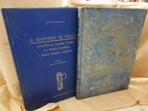 IL MARTIRIO DI VENEZIA DURANTE LA GRANDE GUERRA E L'OPERA DI DIFESA DELLA MARINA ITALIANA  VOL. I E II (1933)