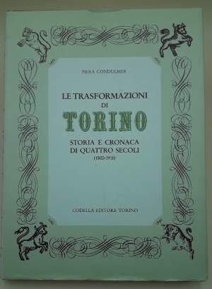 LE TRASFORMAZIONI DI TORINO -STORIA E CRONACA DI QUATTRO SECOLI(1500-1911)(1981)