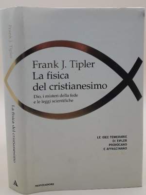 LA FISICA DEL CRISTIANESIMO-DIO, I MISTERI DELLA FEDE E LE LEGGI SCIENTIFICHE( 2008)