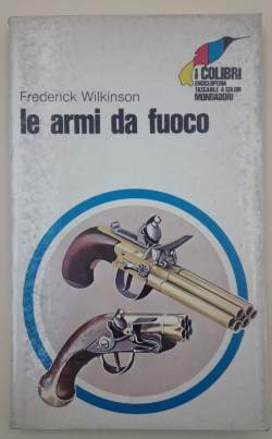 FREDERICK WILKINSON LE ARMI DA FUOCO I COLIBRI MONDADORI 1971 