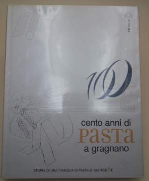 CENTO ANNI DI PASTA A GRAGNANO-STORIA DI UNA FAMIGLIA DI PASTAI E 100 RICETTE(2012)