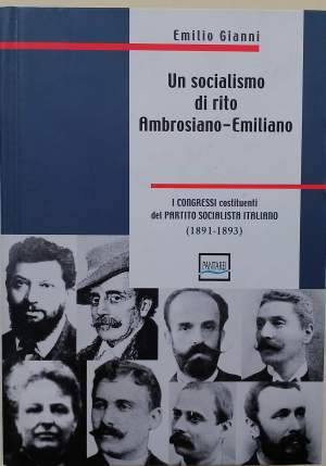UN SOCIALISMO DI RITO AMBROSIANO-EMILIANO-I CONGRESSI COSTITUENTI DEL PARTITO SOCIALISTA ITALIANO(1891-1893)(2013)