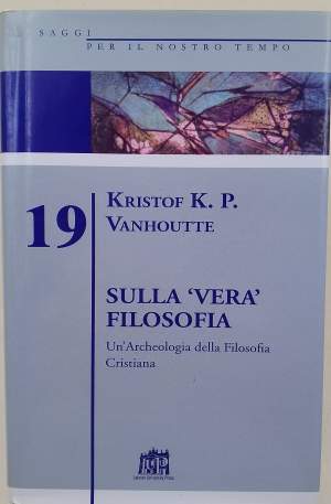 SULLA VERA FILOSOFIA-UN ARCHEOLOGIA DELLA FILOSOFIA CRISTIANA(2009)