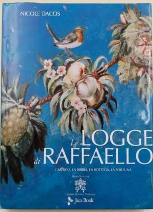 Le Logge  di Raffaello : l'antico, la Bibbia, la bottega, la fortuna