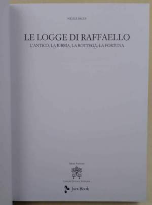 Le Logge  di Raffaello : l'antico, la Bibbia, la bottega, la fortuna