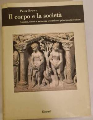 Il corpo e la società - Uomini, donne e astinenza sessuale nei primi secoli cristiani