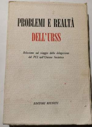 Problemi e realta' dell'URSS - Relazione sul viaggio della delegazione del PCI nell'Unione Sovietica