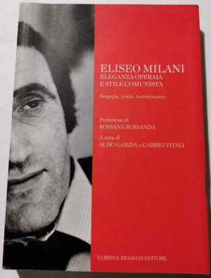 Eliseo Milani eleganza operaia e stile comunista - biografia, scritti, testimonianze