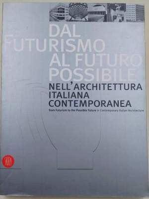 Dal futurismo al futuro possibile- nell'architettura italiana contemporanea/ From Futurism to the possible Future
