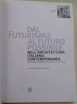 Dal futurismo al futuro possibile- nell'architettura italiana contemporanea/ From Futurism to the possible Future