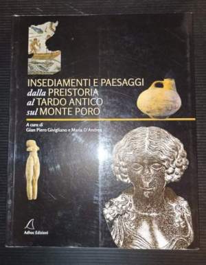 Insediamenti e paesaggi dalla preistoria al tardo antico sul Monte Poro