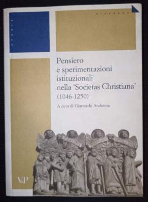 Pensiero e sperimentazioni istituzionali nella "Societas Christiana" (1046 - 1250)