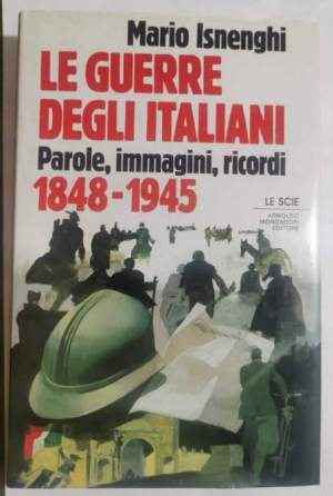 Le guerre degli italiani  - Parole, immagini, ricordi 1848 - 1945