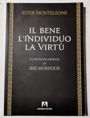 Il bene, l'individuo, la virtù -La filosofia morale di Iris Murdoch