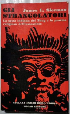 Gli strangolatori  - La setta indiana dei Thug e la pratica religiosa dell'assassinio.