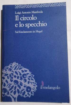 Il circolo e lo specchio - Sul fondamento di Hegel