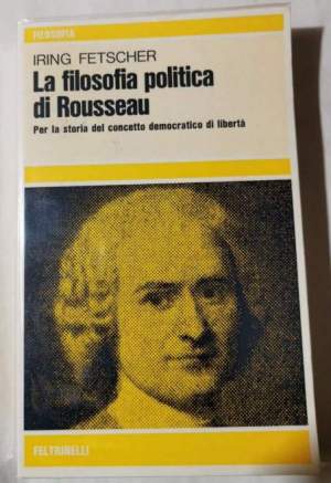 La filosofia politica di Rosseau - Per la storia del concetto democratico di liberta'