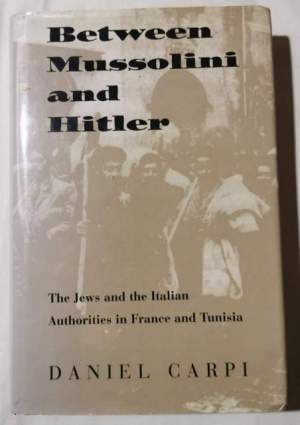Between Mussolini and Hitler - The Jews and the Italian Authorities in France and Tunisia