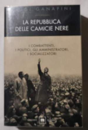 La Repubblica delle camicie nere - I combattenti. i politici, gli amministratori, i socializzatori