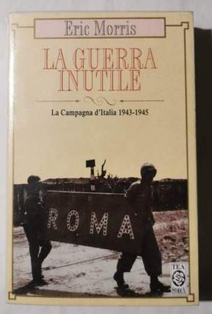 La guerra inutile. La campagna d'Italia 1943-1945