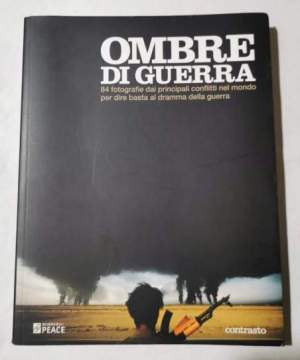 Ombre di guerra - 84 fotografie dai principali conflitti nel mondo per dire basta al dramma della guerra