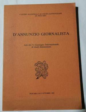 D'Annunzio giornalista - Atti del Convegno Internazionale di studi dannunziani