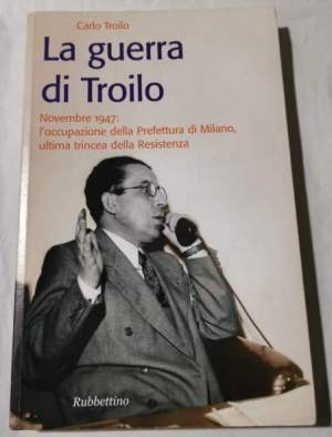 La guerra di Troilo. Novembre 1947: l'occupazione della Prefettura di Milano, ultima trincea della Resistenza