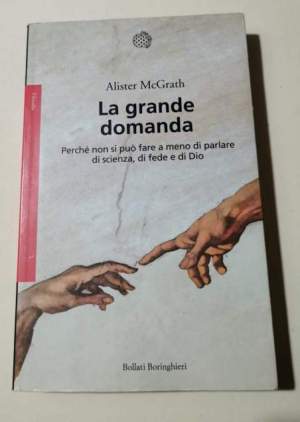 La grande domanda. Perche' non si puo' fare a meno di parlare di scienza, di fede e di Dio