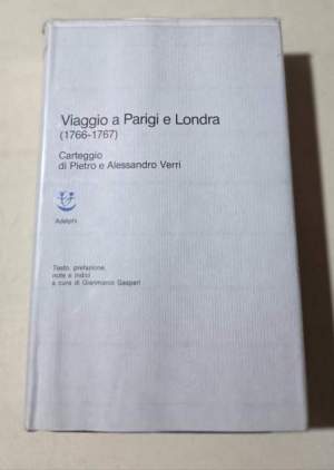 Viaggio a Parigi e Londra ( 1766- 17767 ) Carteggio di Pietro e Alessandro Verri