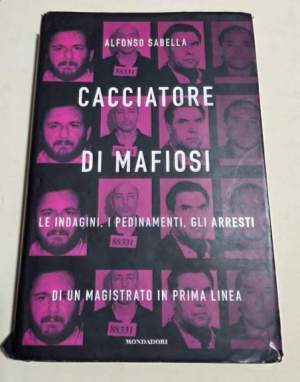 Cacciatore di mafiosi. Le indagini, i pedinamenti, gli arresti di un magistrato in prima linea
