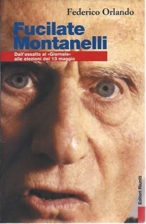 FUCILATE MONTANELLI - Dall'assedio al "Giornale" alle elezioni del 13 maggio