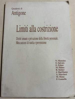 Limiti alla costrizione - Diriti umani e privazione della liberta' personale. meccanismi di tutela e di prevenzione