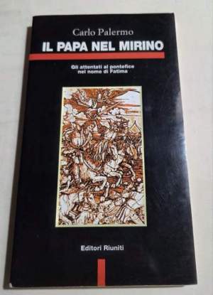 Il papa nel mirino. Gli attentati al pontefice nel nome di Fatima