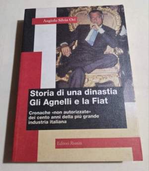 Storia di una dinastia. Gli Agnelli e la Fiat. Cronache «Non autorizzate» dei cento anni della più grande industria italiana