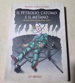 Il petrolio, l'atomo e il metano - Italia nucleare 1946- 1997